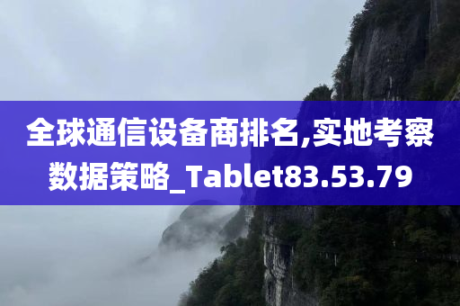 全球通信设备商排名,实地考察数据策略_Tablet83.53.79