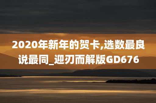 2020年新年的贺卡,选数最良说最同_迎刃而解版GD676