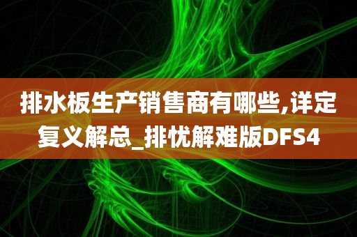 排水板生产销售商有哪些,详定复义解总_排忧解难版DFS4