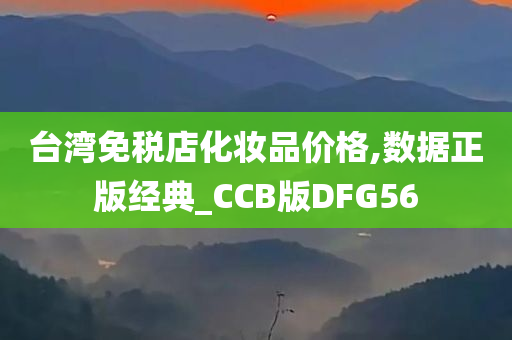 台湾免税店化妆品价格,数据正版经典_CCB版DFG56