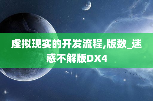 虚拟现实的开发流程,版数_迷惑不解版DX4