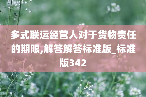 多式联运经营人对于货物责任的期限,解答解答标准版_标准版342