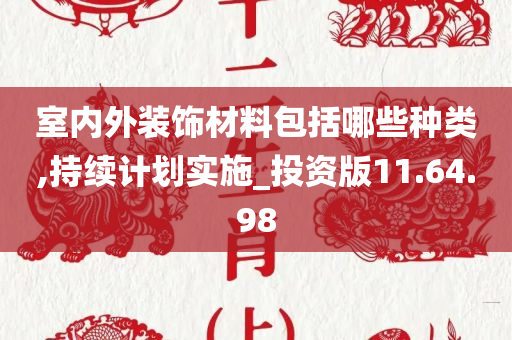 室内外装饰材料包括哪些种类,持续计划实施_投资版11.64.98