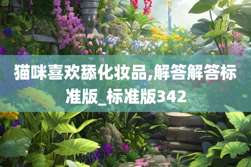 猫咪喜欢舔化妆品,解答解答标准版_标准版342