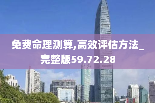 免费命理测算,高效评估方法_完整版59.72.28