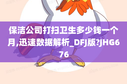 保洁公司打扫卫生多少钱一个月,迅速数据解析_DFJ版?JHG676