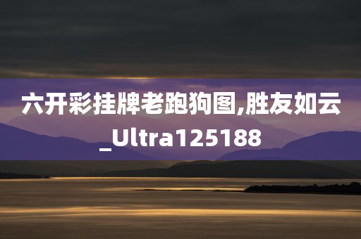 六开彩挂牌老跑狗图,胜友如云_Ultra125188