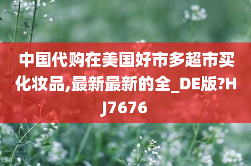 中国代购在美国好市多超市买化妆品,最新最新的全_DE版?HJ7676