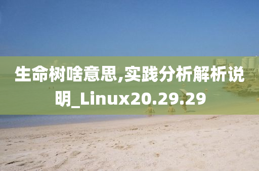 生命树啥意思,实践分析解析说明_Linux20.29.29