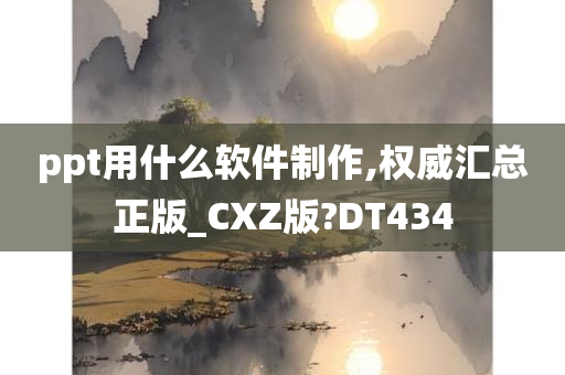 ppt用什么软件制作,权威汇总正版_CXZ版?DT434