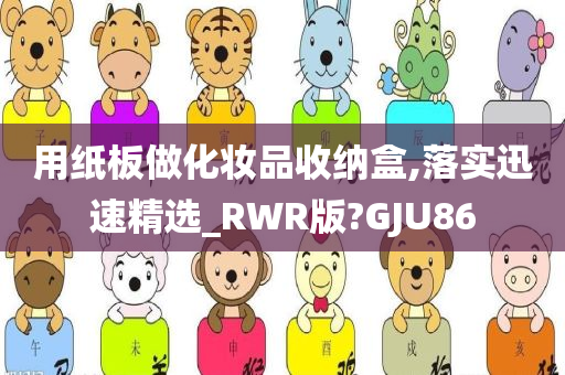 用纸板做化妆品收纳盒,落实迅速精选_RWR版?GJU86