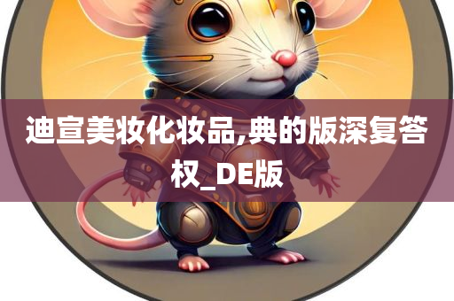 迪宣美妆化妆品,典的版深复答权_DE版