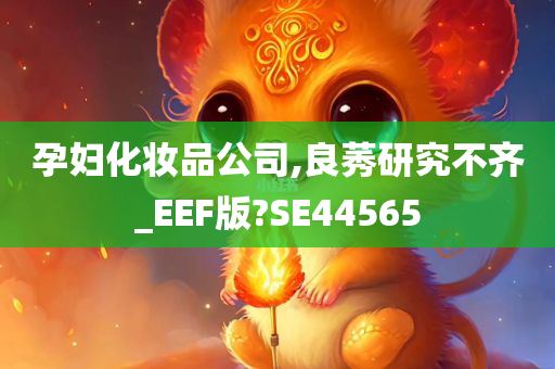 孕妇化妆品公司,良莠研究不齐_EEF版?SE44565