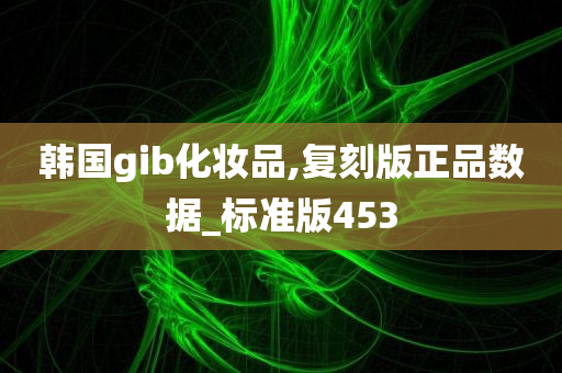 韩国gib化妆品,复刻版正品数据_标准版453