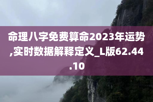 命理八字免费算命2023年运势,实时数据解释定义_L版62.44.10