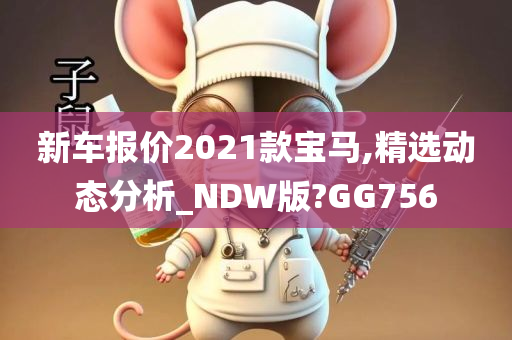 新车报价2021款宝马,精选动态分析_NDW版?GG756