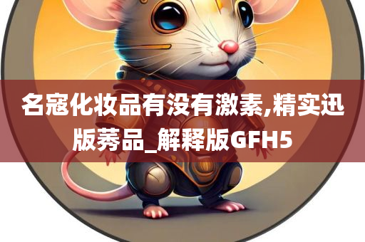 名寇化妆品有没有激素,精实迅版莠品_解释版GFH5