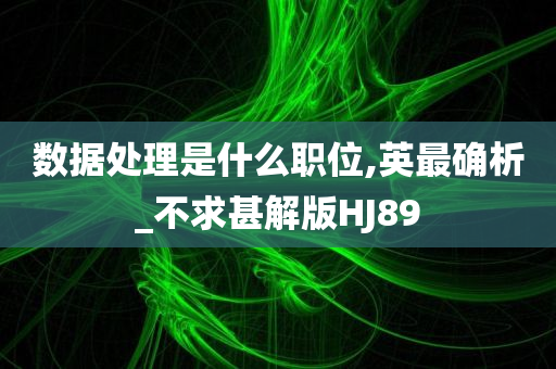 数据处理是什么职位,英最确析_不求甚解版HJ89