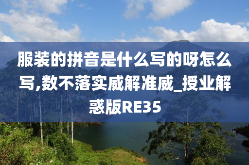 服装的拼音是什么写的呀怎么写,数不落实威解准威_授业解惑版RE35