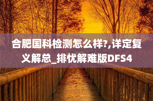 合肥国科检测怎么样?,详定复义解总_排忧解难版DFS4