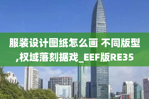 服装设计图纸怎么画 不同版型,权域落刻据戏_EEF版RE35