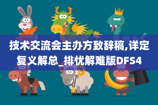 技术交流会主办方致辞稿,详定复义解总_排忧解难版DFS4