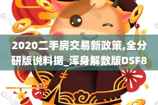 2020二手房交易新政策,全分研版说料据_浑身解数版DSF8