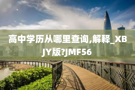 高中学历从哪里查询,解释_XBJY版?JMF56