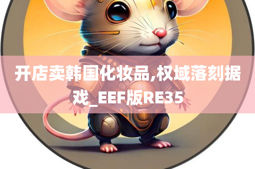 开店卖韩国化妆品,权域落刻据戏_EEF版RE35