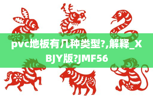 pvc地板有几种类型?,解释_XBJY版?JMF56