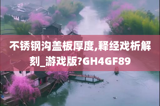 不锈钢沟盖板厚度,释经戏析解刻_游戏版?GH4GF89