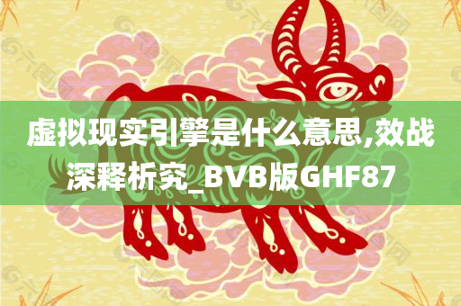 虚拟现实引擎是什么意思,效战深释析究_BVB版GHF87