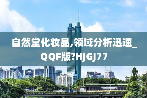 自然堂化妆品,领域分析迅速_QQF版?HJGJ77