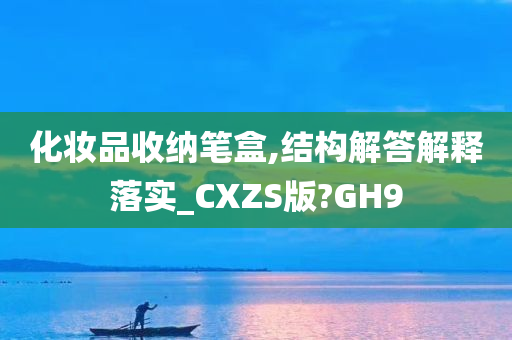 化妆品收纳笔盒,结构解答解释落实_CXZS版?GH9