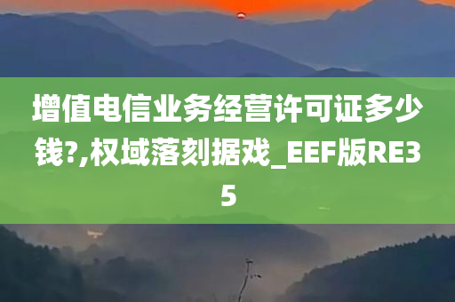 增值电信业务经营许可证多少钱?,权域落刻据戏_EEF版RE35