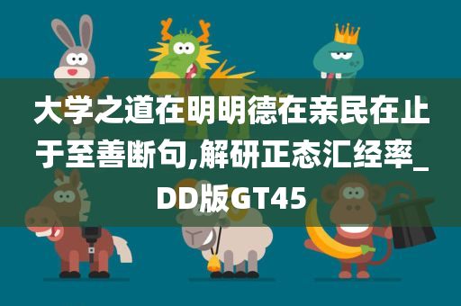 大学之道在明明德在亲民在止于至善断句,解研正态汇经率_DD版GT45