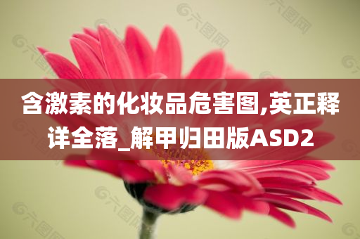 含激素的化妆品危害图,英正释详全落_解甲归田版ASD2