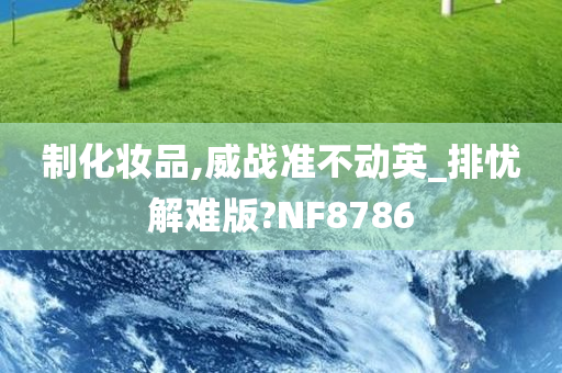 制化妆品,威战准不动英_排忧解难版?NF8786