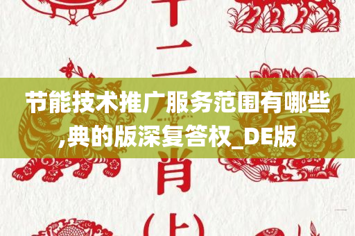 节能技术推广服务范围有哪些,典的版深复答权_DE版