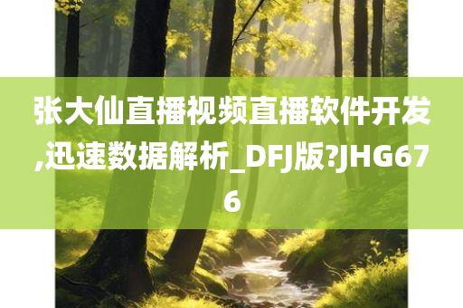 张大仙直播视频直播软件开发,迅速数据解析_DFJ版?JHG676