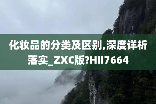 化妆品的分类及区别,深度详析落实_ZXC版?HII7664