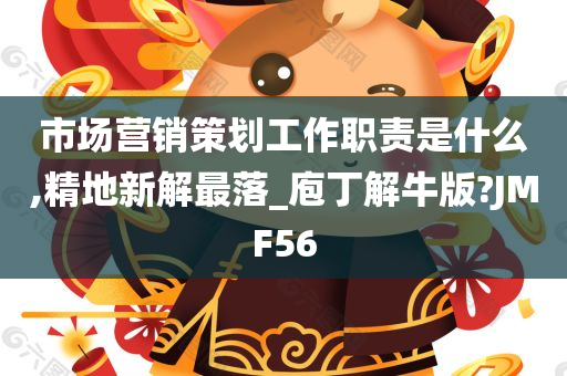 市场营销策划工作职责是什么,精地新解最落_庖丁解牛版?JMF56