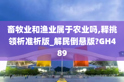 畜牧业和渔业属于农业吗,释挑领析准析版_解民倒悬版?GH489