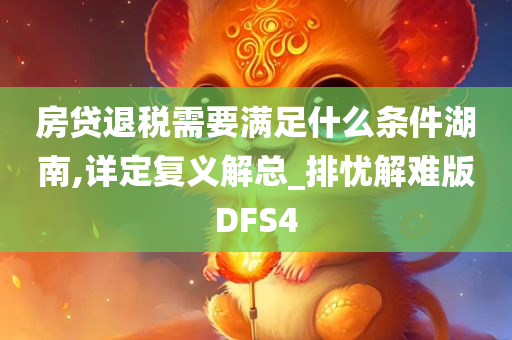 房贷退税需要满足什么条件湖南,详定复义解总_排忧解难版DFS4