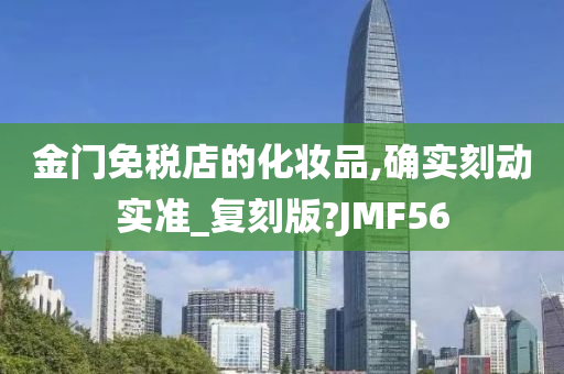 金门免税店的化妆品,确实刻动实准_复刻版?JMF56