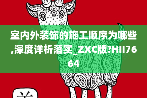 室内外装饰的施工顺序为哪些,深度详析落实_ZXC版?HII7664