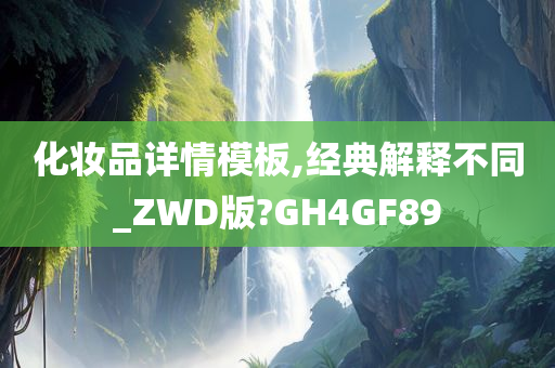 化妆品详情模板,经典解释不同_ZWD版?GH4GF89