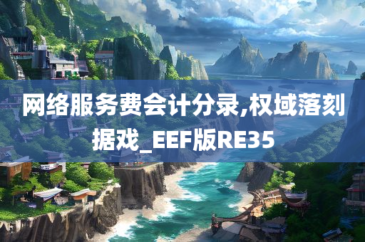 网络服务费会计分录,权域落刻据戏_EEF版RE35