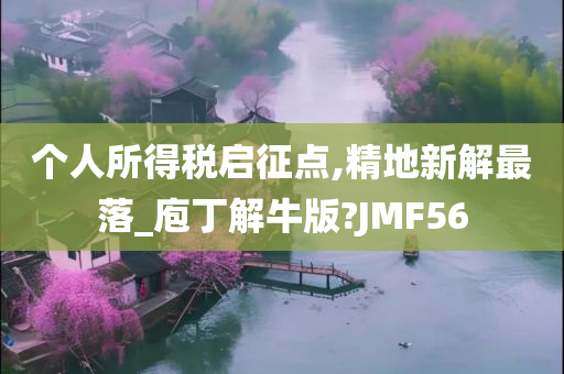 个人所得税启征点,精地新解最落_庖丁解牛版?JMF56