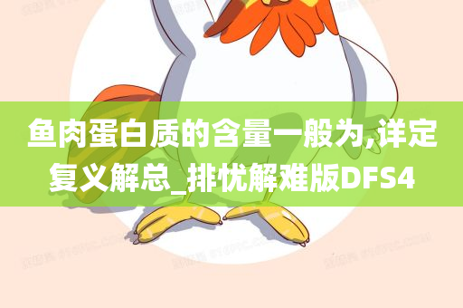 鱼肉蛋白质的含量一般为,详定复义解总_排忧解难版DFS4